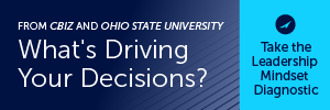 From CBIZ and Ohio State University: What's Driving Your Decisions? Take the Leadership Mindset Diagnostic.
