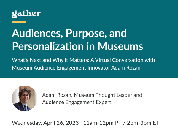 Virtual Convening April 26 - Audiences, Purpose, and Personalization in Museums