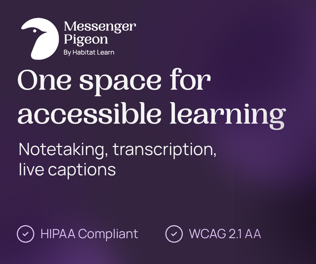 Ad: Messenger Pigeon by Habitat Learn ad featuring the headline “One space for accessible learning” with supporting text “Notetaking, transcription, live captions,” and badges for HIPAA compliance and WCAG 2.1 AA.