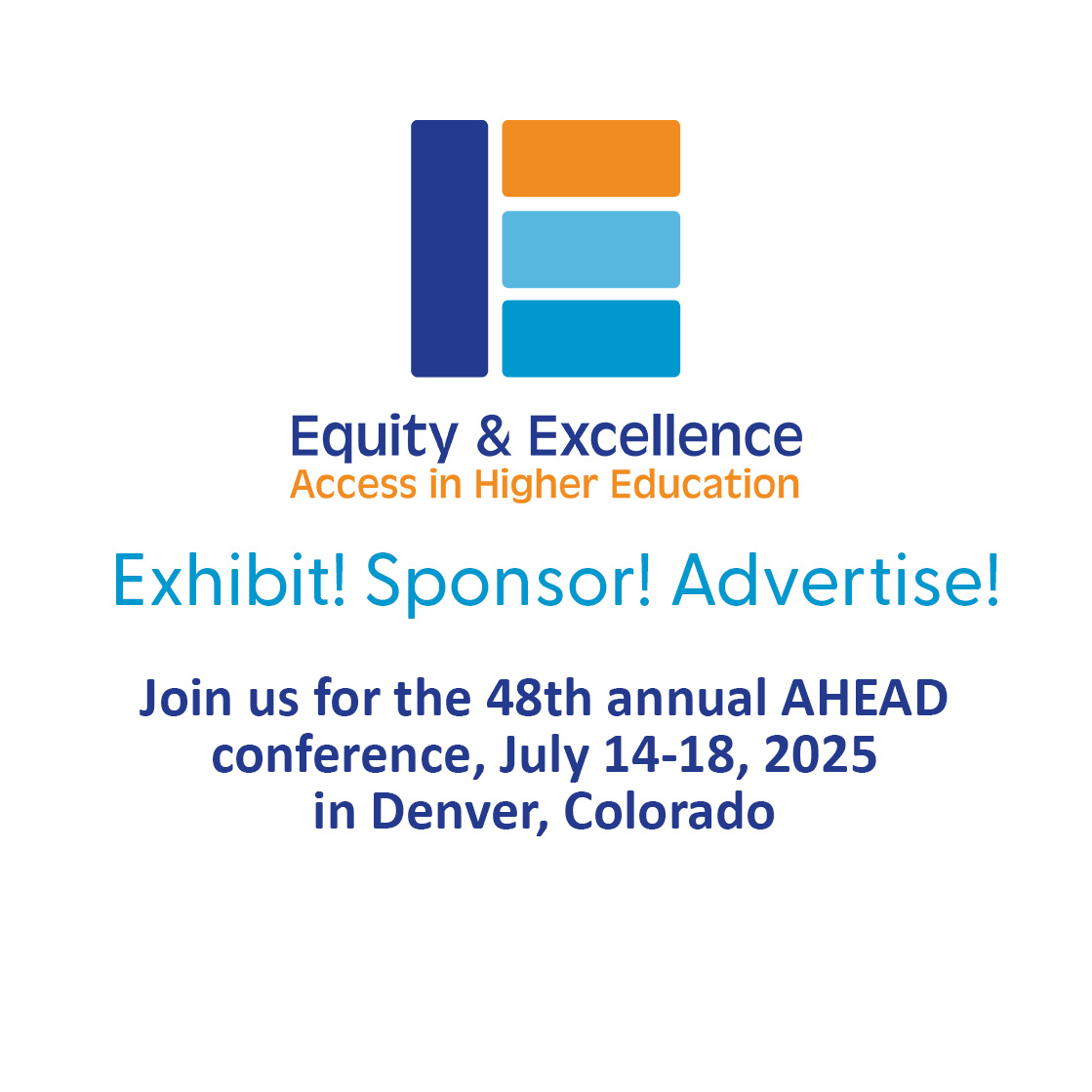 Equity & Excellence: Access in Higher Education. Exhibit, Sponsor and Advertise. Join us for the 48th annual conference. July 14-18, 2025 in Denver, CO.r and Marketing Opportunities Now Available.