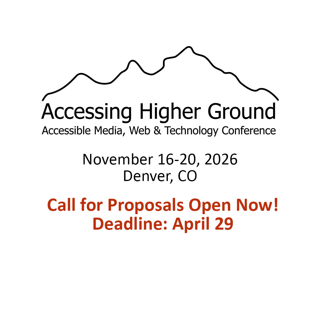 Accessing Higher Ground.  Accessible Media, Web & Technology Conference. November 16 -20, 2026 in Denver, Colorado. Call for Proposals Open Now Until April 29.  