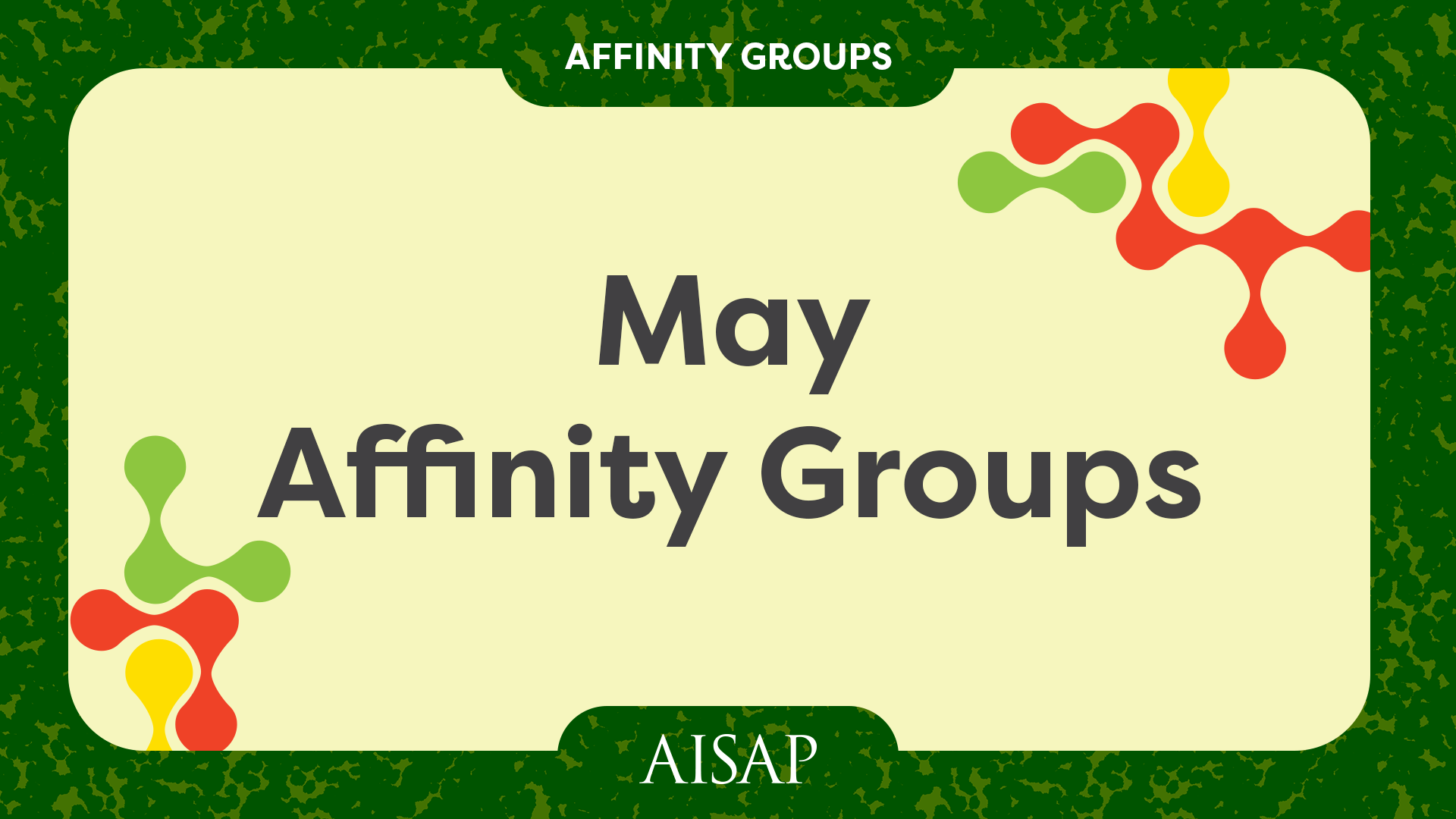 May Affinity Groups at AISAP May Affinity Groups at AISAP