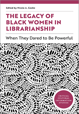 The Legacy of Black Women
 in Librarianship: When They Dared to Be Powerful (Critical Cultural Information
 Studies series)