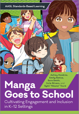Manga Goes to School: Cultivating Engagement and Inclusion in K–12
 Settings (AASL Standards–Based Learning Series)