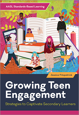 Growing Teen Engagement: Strategies to Captivate Secondary Learners (AASL
 Standards–Based Learning Series)
