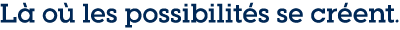 Là où les possibilités se créent.