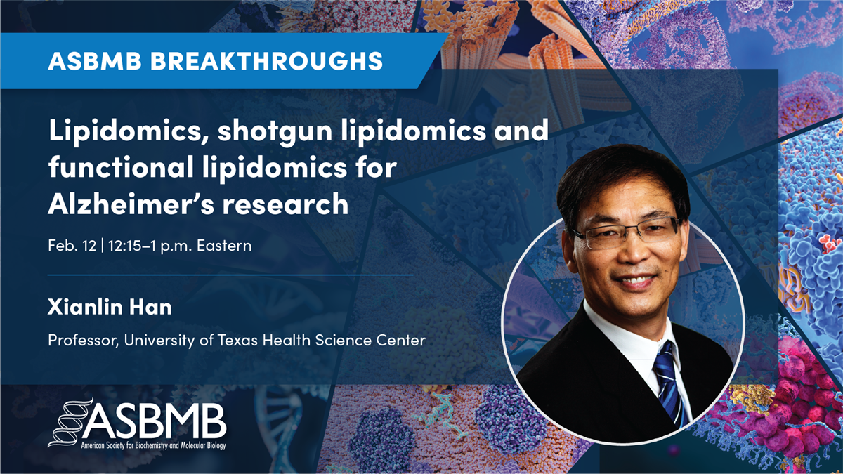 An invitation to attend Xianlin Han's ASBMB Breakthroughs webinar on lipidomics, shotgun lipidomics and funcitonal lipidomics for Alzheimer's research on Feb. 12 at 12:15 p.m. Eastern.