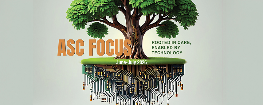 ASC Focus June-July 2026: Rooted in Care, Enabled By Technology.