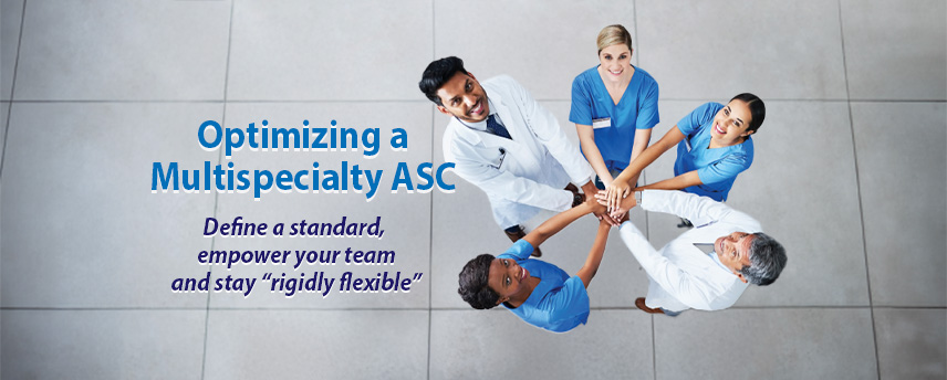Optimizing a Multispecialty ASC, Define a standard, empower your team and stay “rigidly flexible” graphic