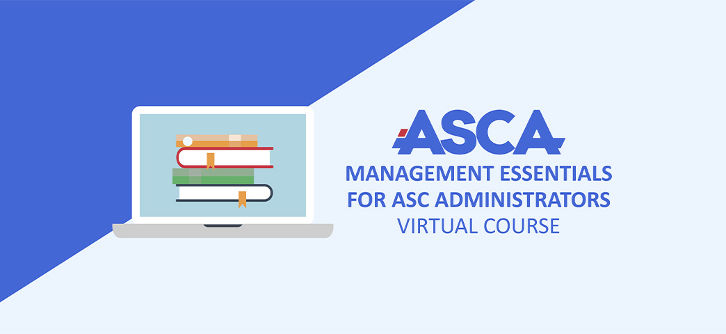 ASCA Management Essentials for ASC Administrators Virtual Course.