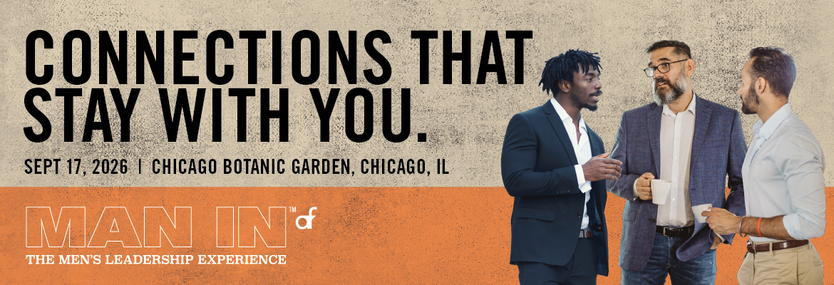 Man In: The Men's Leadership Experience. Connections that stay with you. September 17, 2026 at Chicago Botanic Garden.