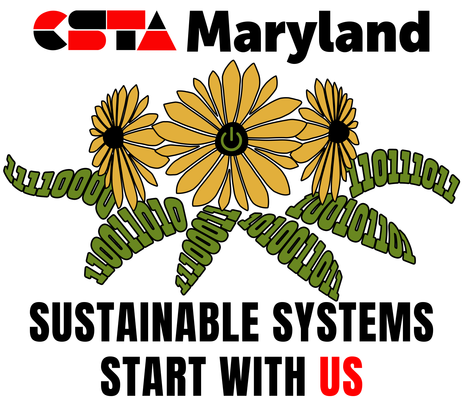 The CSTA Maryland Logo above an illustration of three black-eyed susans with leaves that contain the binary codes for Maryland Area Codes. The phrase below it is Sustainable Systems Start with Us.