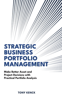 Cover of 'Strategic Business Portfolio Management: Make Better Asset and Project Decisions with Practical Portfolio Analysis' by Tony Kenck
