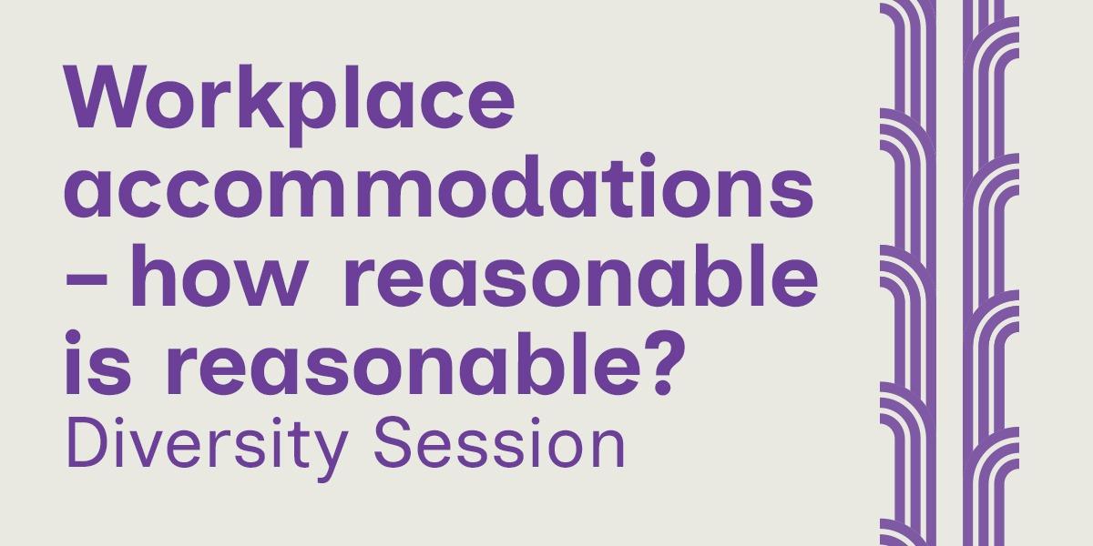Diversity Session: Workplace accommodations – how reasonable is reasonable?