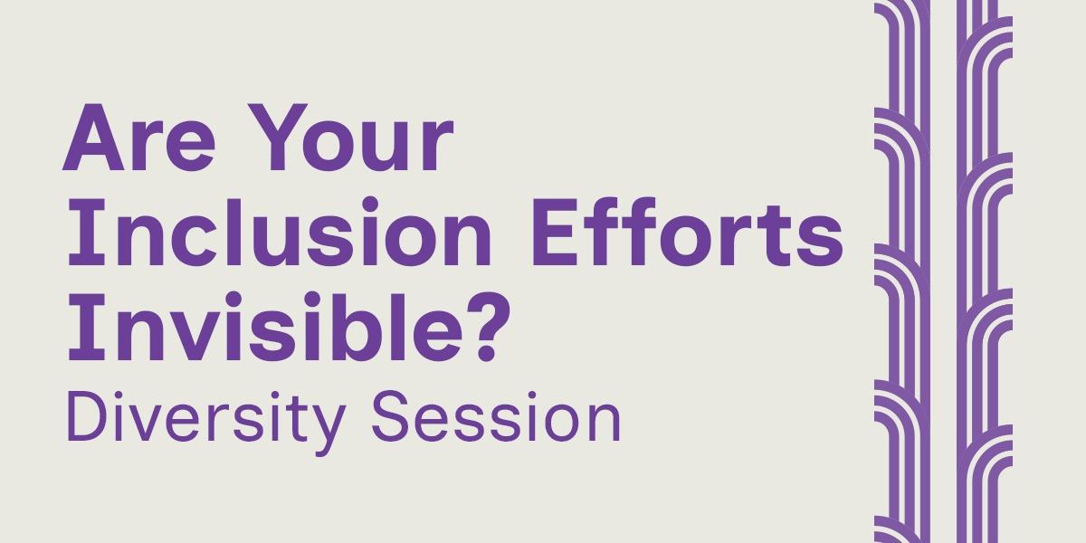 Diversity Session: Are your inclusion efforts invisible?