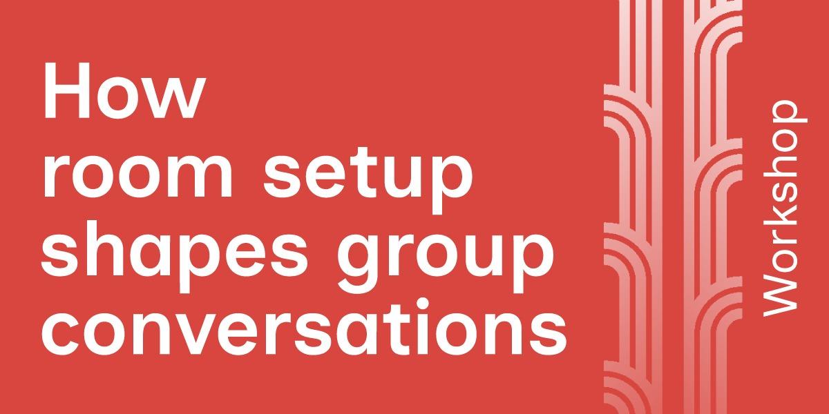 How Room Setup Shapes Group Conversations
