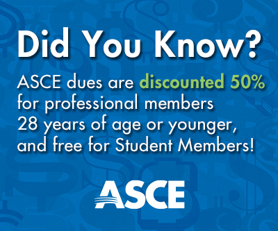 Did You Know? ASCE Dues are discounted 50% for professional members 28 years of age or younger, and free for student members!
