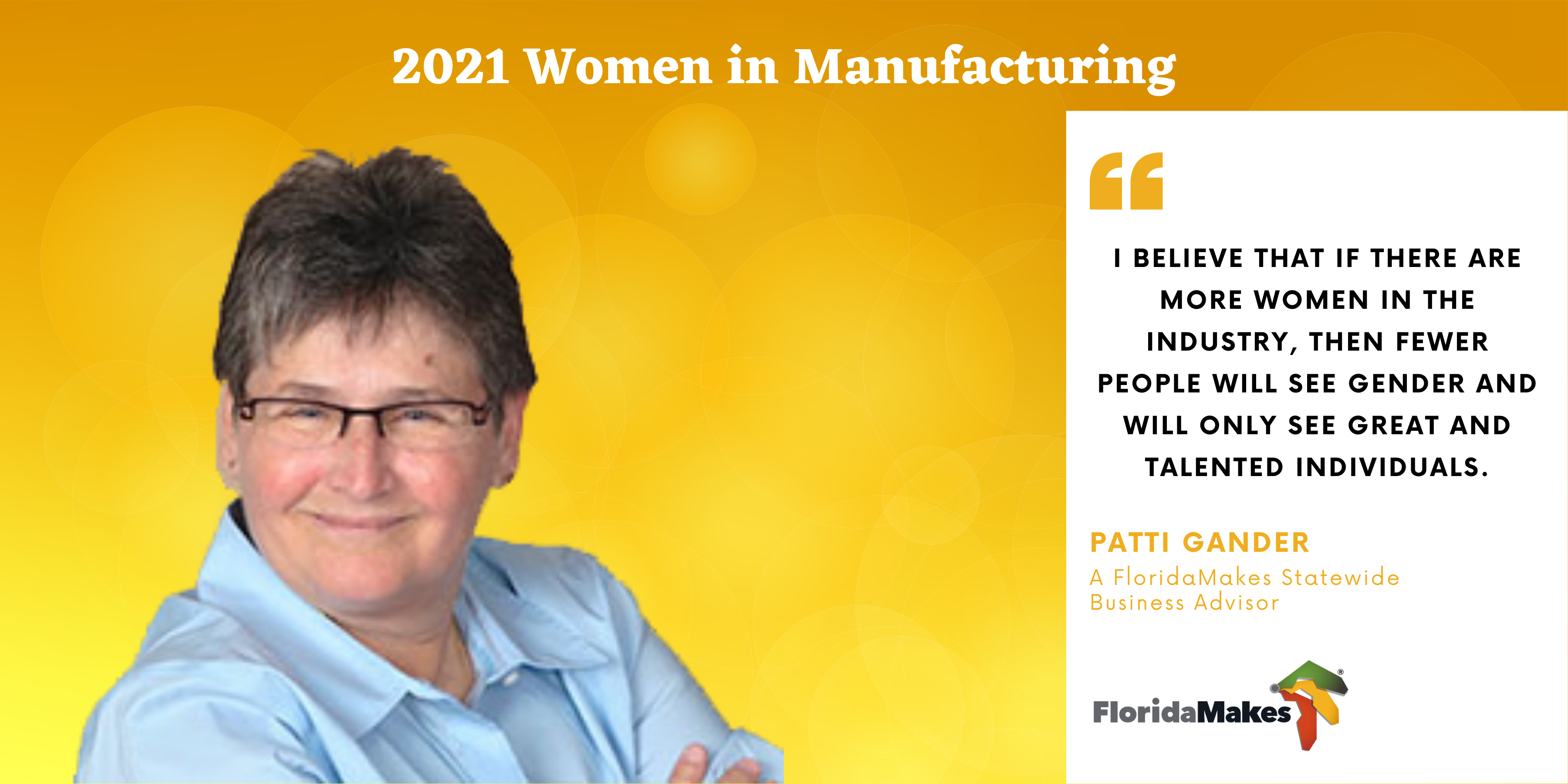 "I believe that if there are more women in the industry, then fewer people will see gender and will only see great and talented individuals." Patti Gander