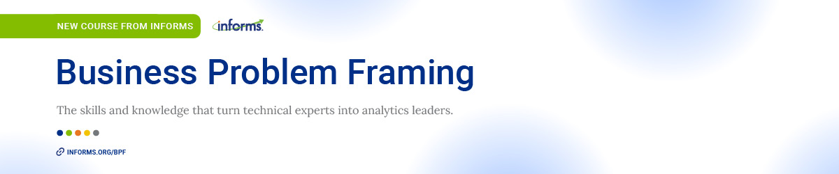 Learn more about the INFORMS Business Problem Framing Course