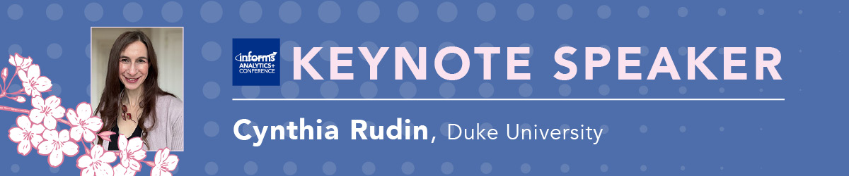 Cynthia Rudin will be giving the Day 2 Keynote at the INFORMS Analytics+ Conference