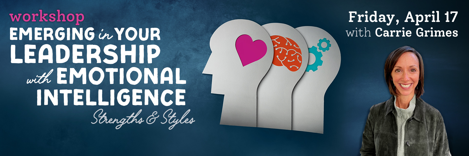 Workshop Emerging in Your Leadership with Emotional Intelligence: Strengths & Styles  Friday, April 17, 2026