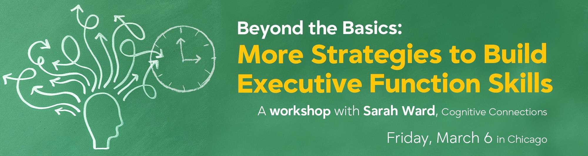 Beyond the Basics: More Strategies to Build Executive Function Skills. A workshop with Sarah Ward, Cognitive Connections, Friday, March 6 in Chicago Friday, March 6, 2026 • 9 a.m.–3 p.m. CT