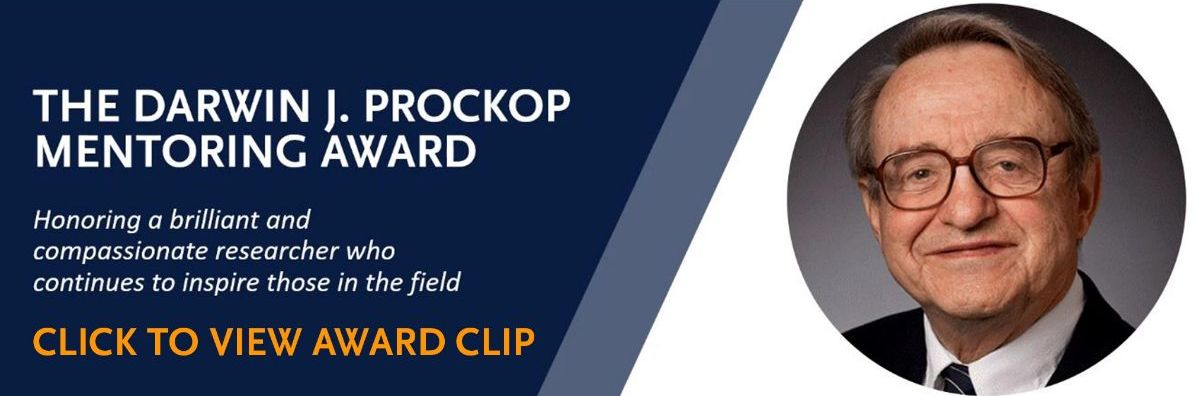 The Darwin J. Prockop Mentoring Award. Honoring a brilliant and compassionate researcher who continues to inspire those in the field. Click to view award clip