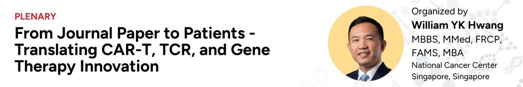 Plenary 2 — From Journal Paper to Patients - Translating CAR T TCR and Gene Therapy Innovation