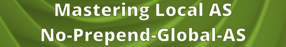 Mastering Local AS - No-Prepend-Global-AS
