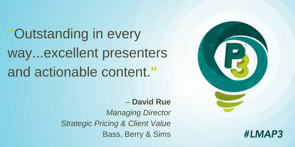 P3 2017 Testimonial | “Outstanding in every way...excellent presenters and actionable content.” David Rue, Managing Director – Strategic Pricing & Client Value, Bass, Berry & Sims