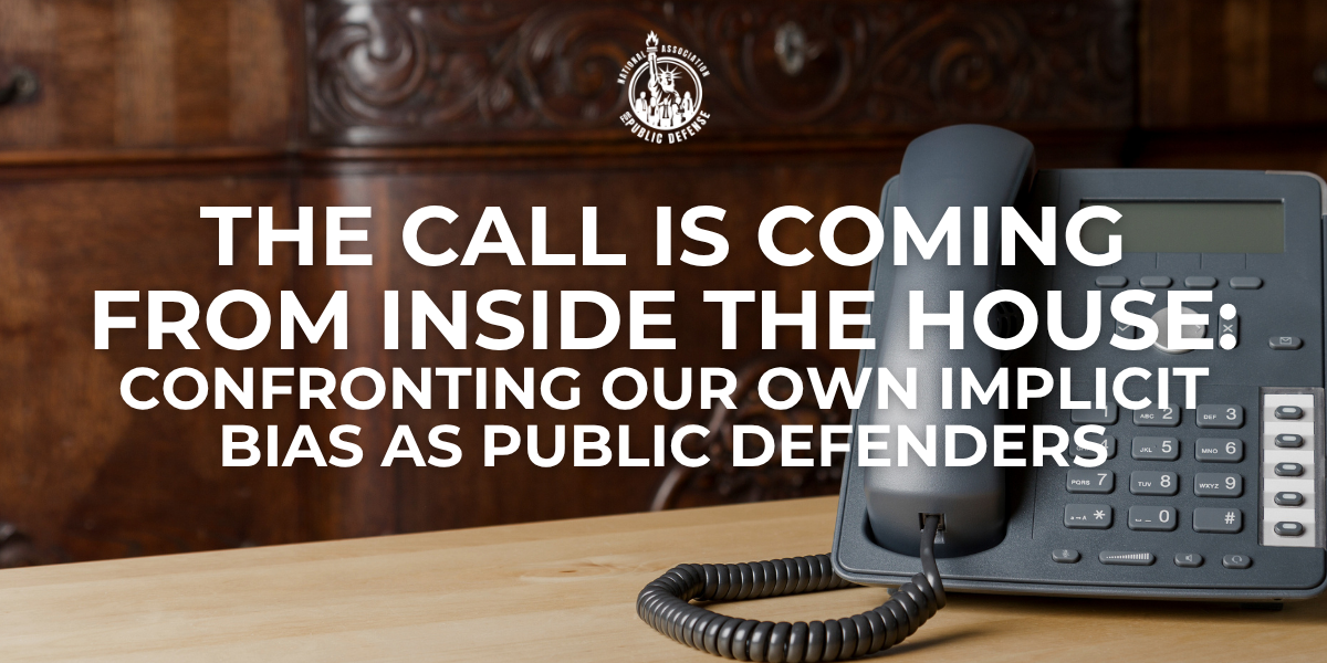 The Call is Coming from Inside the House: Confronting Our Own Implicit Bias as Public Defenders event image