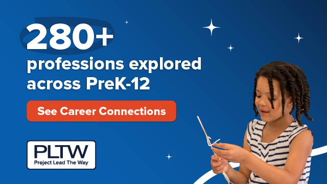 TEXT: 280+ Professions Explored Across PreK-12. See career connections with Project Lead The Way