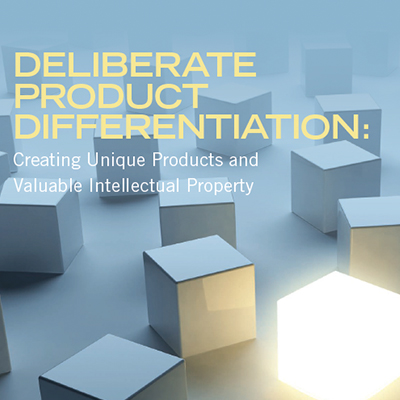 Deliberate Product Differentiation: Create Unique Products and Valuable Intellectual Property Deliberate Product Differentiation: Create Unique Products and Valuable Intellectual Property