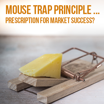 Mouse Trap Principle...Prescription for Market Success? Mouse Trap Principle...Prescription for Market Success?