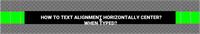  how to text alignment horizontally center? when typed?