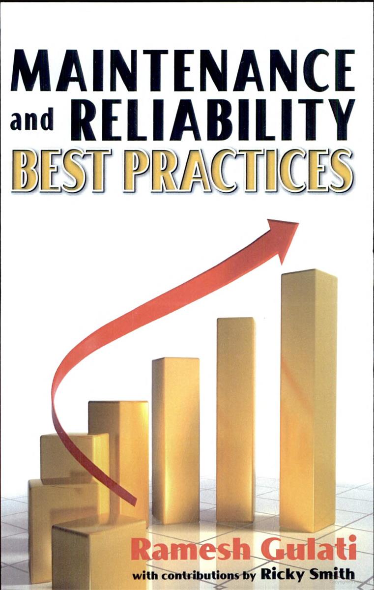 Maintenance and Reliability Best Practices ; Authors, Ramesh Gulati, Ricky Smith 