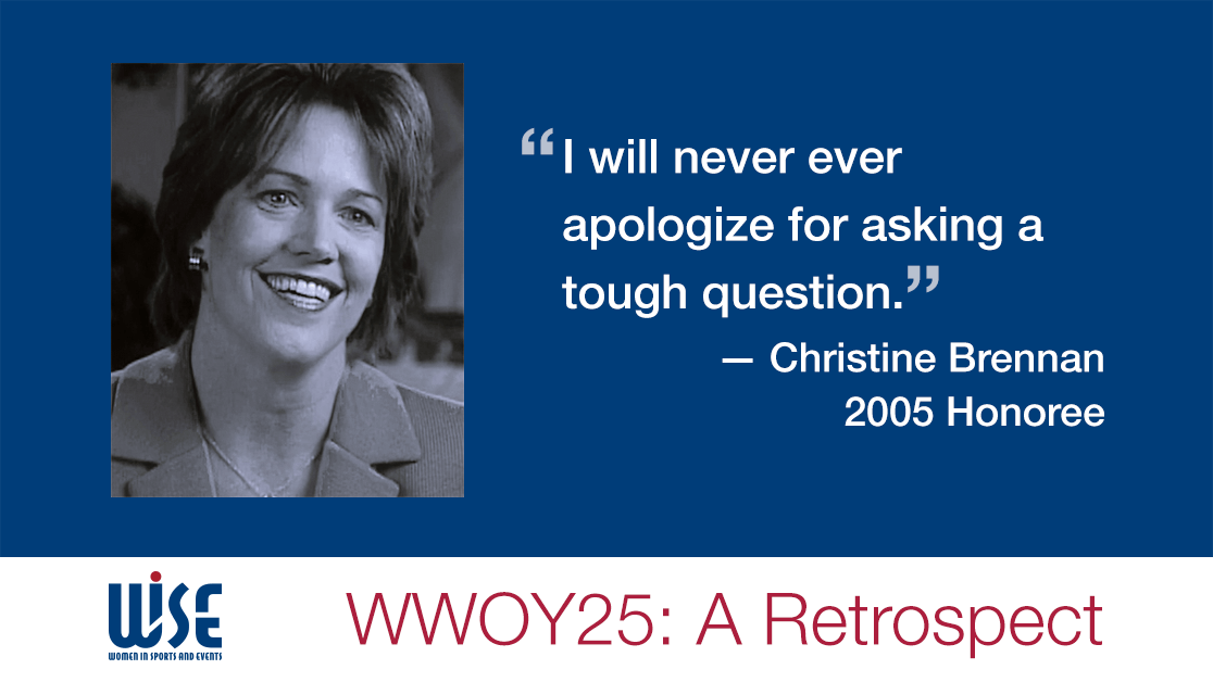 "I will never ever apologize for asking a tough question." A quote from Christine Brennan, a 2005 honoree. WWOY 25 a retrospect