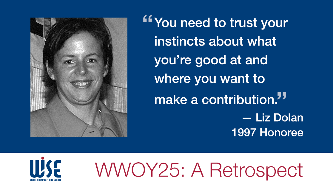 "You need to trust your instincts about what you're good at and where you want to make a contribution." A quote from Liz Dolan, a 1997 honoree. WWOY 25 a retrospect