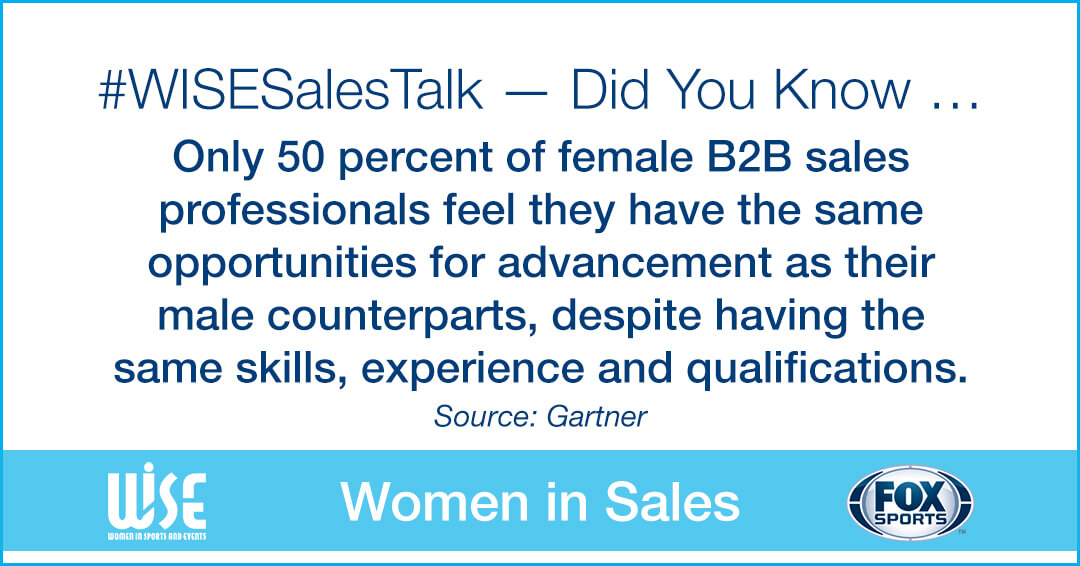 Women in Sales slide number 3: hashtag WISE Sales Talk. Did you know only 50 percent of female business to business sales professionals feel they have the same opportunities for advancement as their male counterparts, despite having the same skills, experience and qualifications. The source is from Gartner.