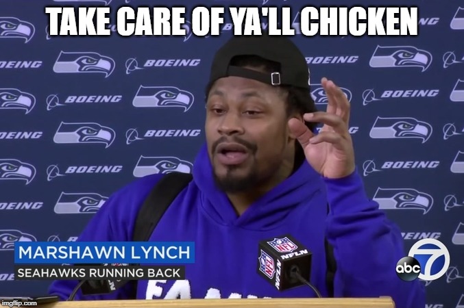 Marshawn Lynch, Seahawks running back saying "take care of y'all chicken"