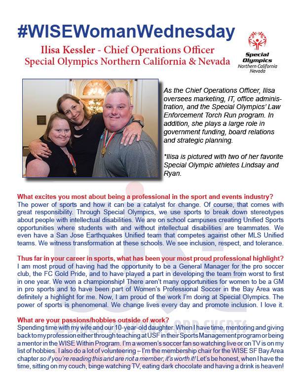Hashtag WISE Woman Wednesday Ilisa Kessler, Chief Operations Officer, Special Olympics Northern California and Nevada. As the Chief Operations Officer, Ilisa oversees marketing, IT, office administration and the Special Olympics' Law Enforcement Torch Run program. In addition, she plays a large role in government funding, board relations and strategic planning.